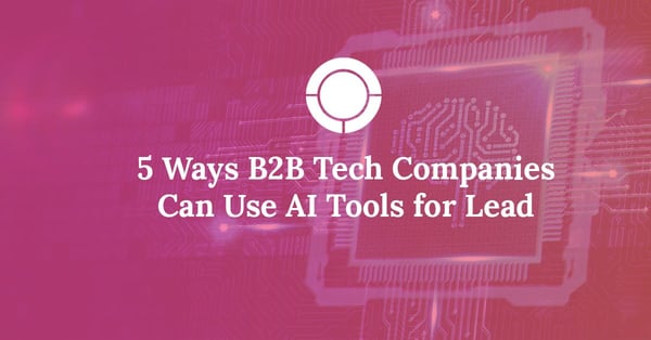 5 Ways B2B Tech Companies Can Use AI Tools for Lead Generation