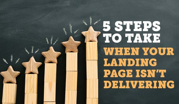 5 Steps to Take When Your Landing Page Isn't Delivering