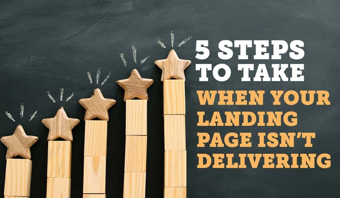 5 Steps to Take When Your Landing Page Isn't Delivering