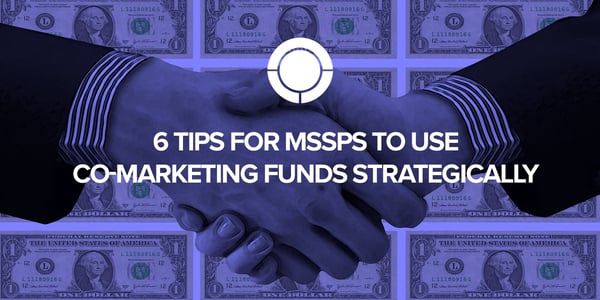 6 Tips for MSSPs to Use Co-Marketing Funds Strategically