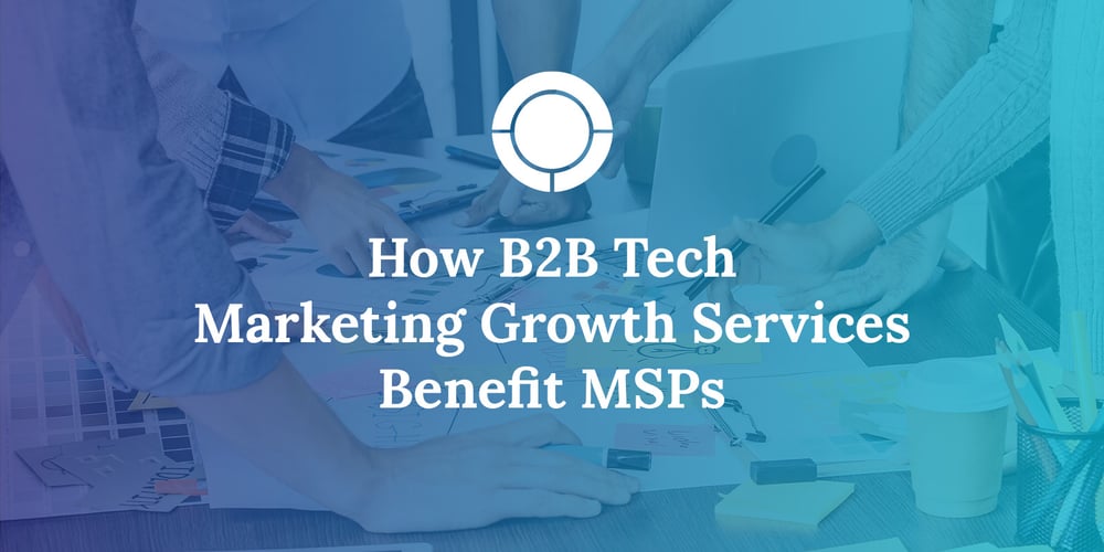 How B2B Tech Marketing Growth Services Benefit MSPs