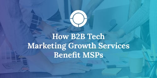 How B2B Tech Marketing Growth Services Benefit MSPs