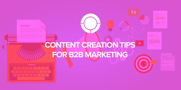 Content Creation Tips for B2B Marketing
