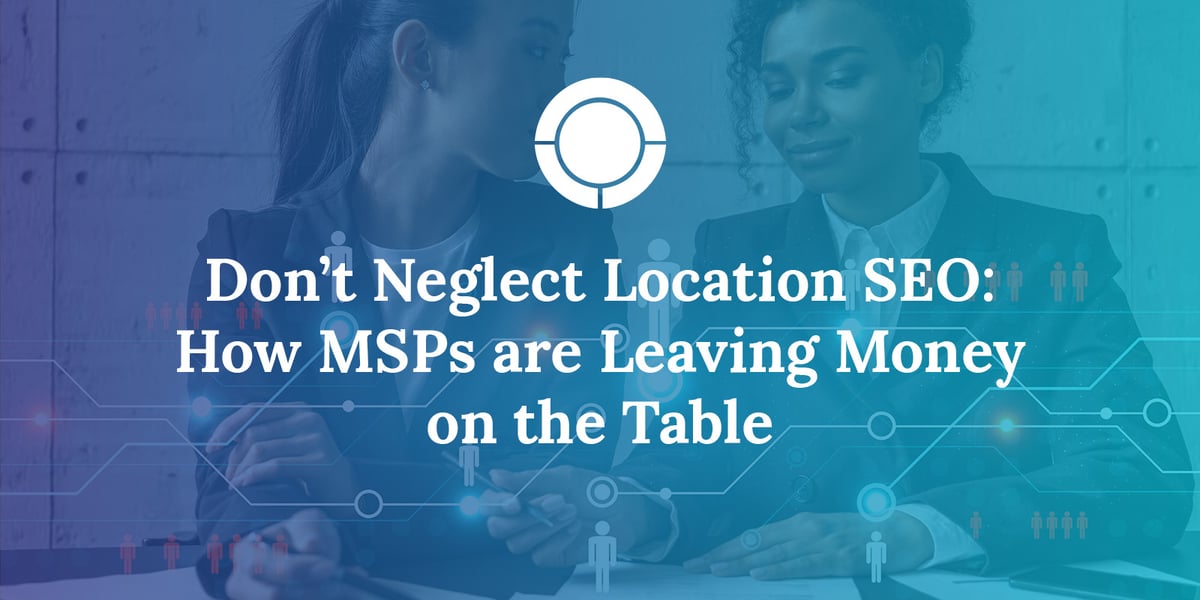 Don't Neglect Local SEO: How MSPs are Leaving Money on the Table