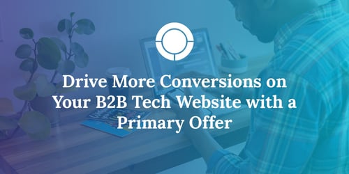 Drive More Conversions on Your B2B Tech Website with a Primary Offer