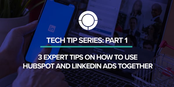 3 Expert Tips on How to Use HubSpot and LinkedIn Ads Together