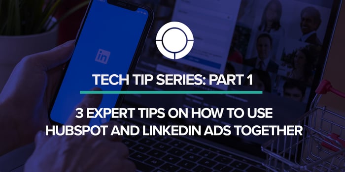 3 Expert Tips on How to Use HubSpot and LinkedIn Ads Together