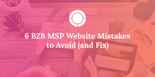 6 B2B MSP Website Mistakes to Avoid (and Fix)
