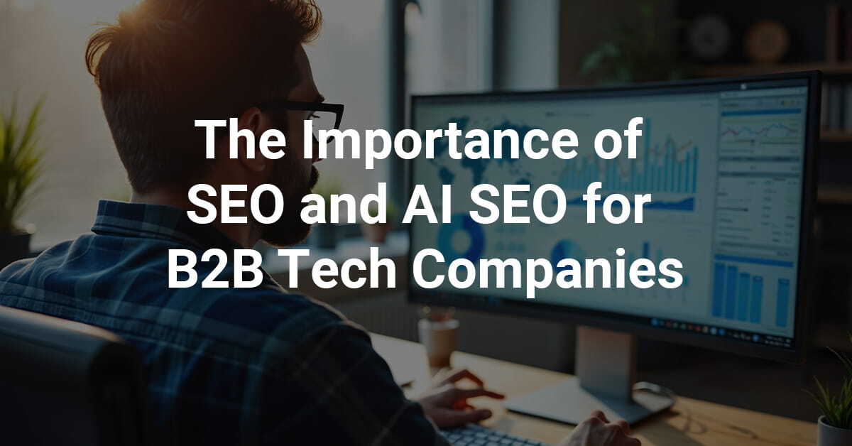 The Importance of SEO and AI SEO for B2B Tech Companies