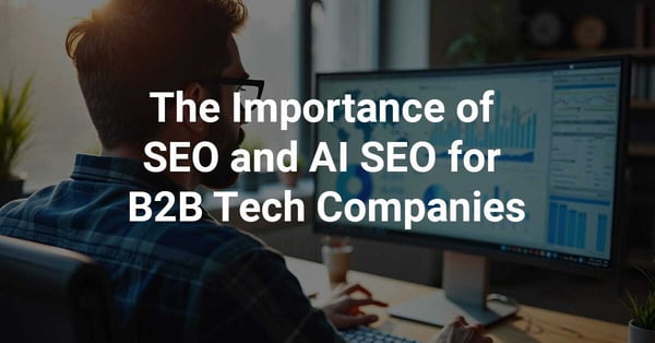 The Importance of SEO and AI SEO for B2B Tech Companies