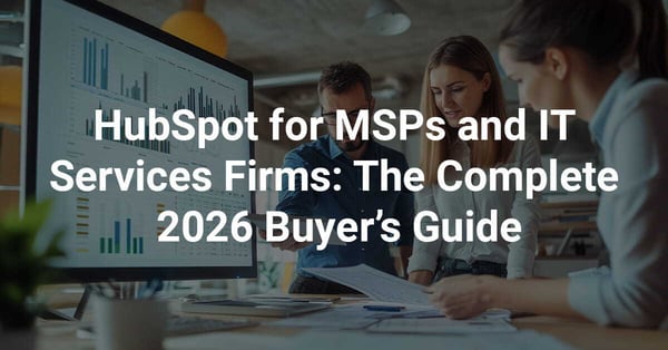 HubSpot for MSPs and IT Services Firms: The Complete 2026 Buyer’s Guide