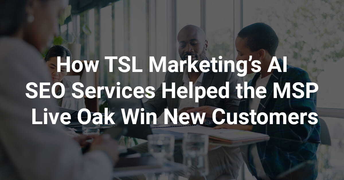 How TSL Marketing&rsquo;s AI SEO Services Helped the MSP Live Oak Win New Customers
