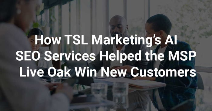 How TSL Marketing’s AI SEO Services Helped the MSP Live Oak Win New Customers