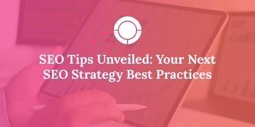 SEO Tips Unveiled: Your Next SEO Strategy Best Practices