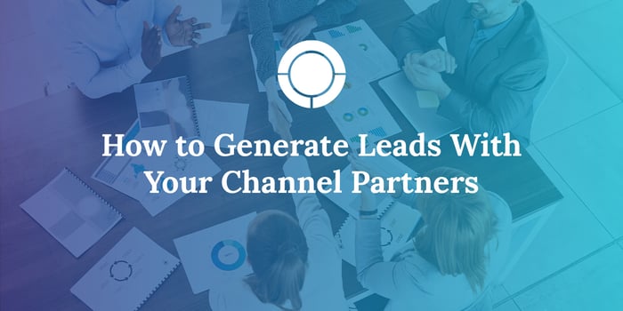 How to Generate Leads With Your Channel Partners