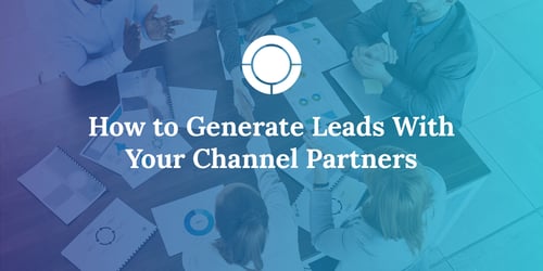 How to Generate Leads With Your Channel Partners