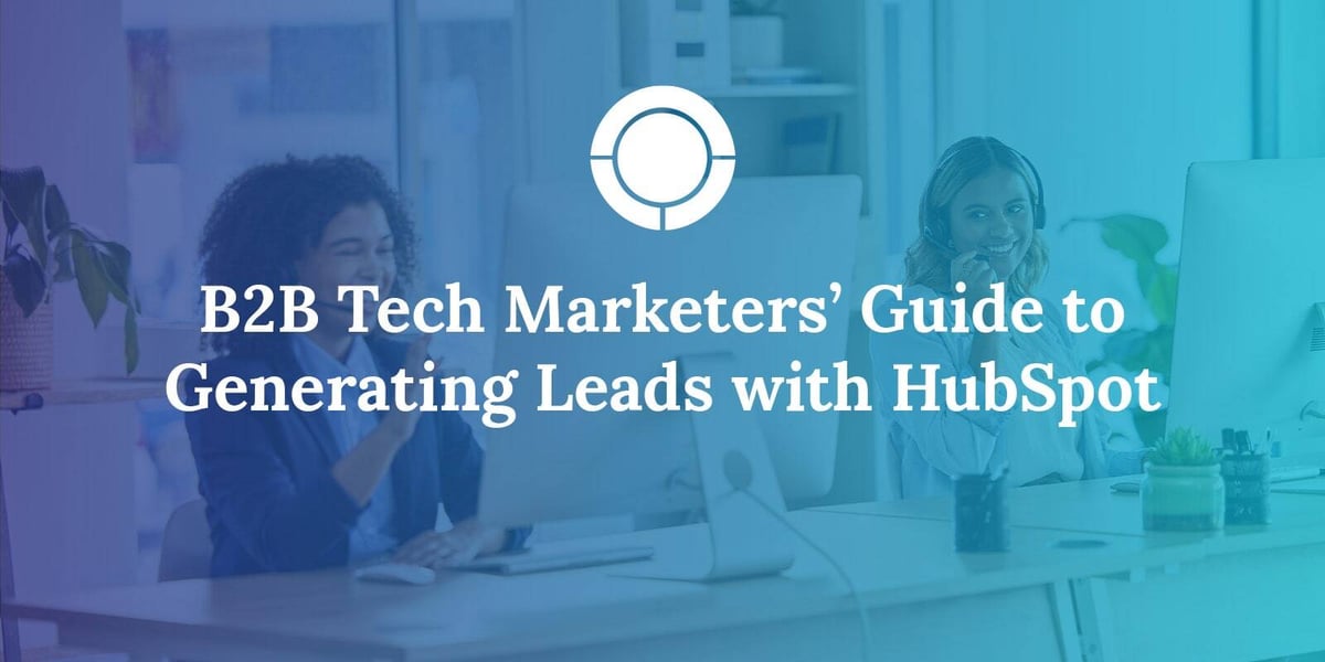 B2B Tech Marketers&rsquo; Guide to Generating Leads with HubSpot