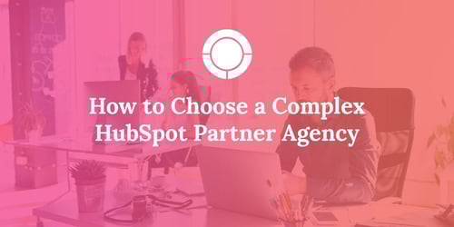 How to Choose a Complex HubSpot Partner Agency
