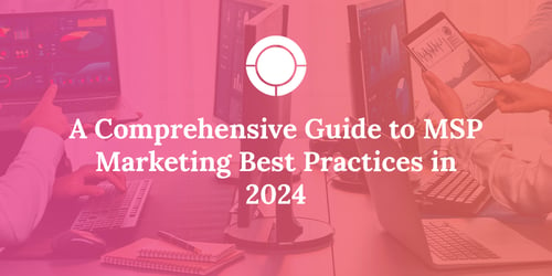 A Comprehensive Guide to MSP Marketing Best Practices in 2024