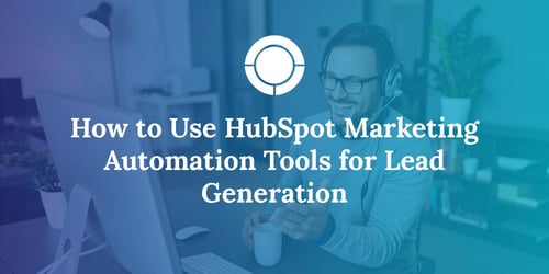 How to Use HubSpot Marketing Automation Tools for Lead Generation