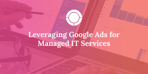 Leveraging Google Ads for Managed IT Services