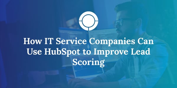 How IT Service Companies Can Use HubSpot to Improve Lead Scoring 