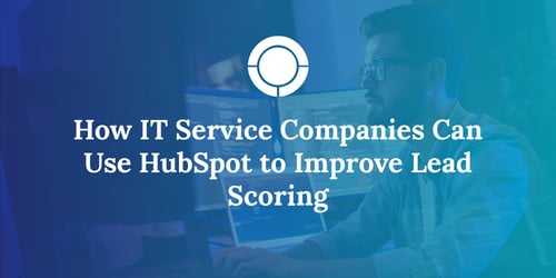 How IT Service Companies Can Use HubSpot to Improve Lead Scoring 