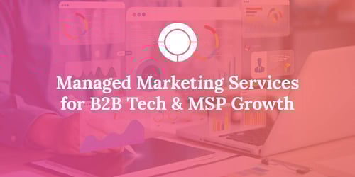 Managed Marketing Services for B2B Tech & MSP Growth