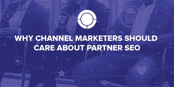 Why Channel Marketers Should Care About Partner SEO