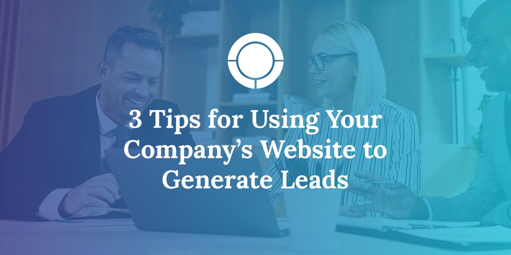 3 Tips for Using Your Company’s Website to Generate Leads