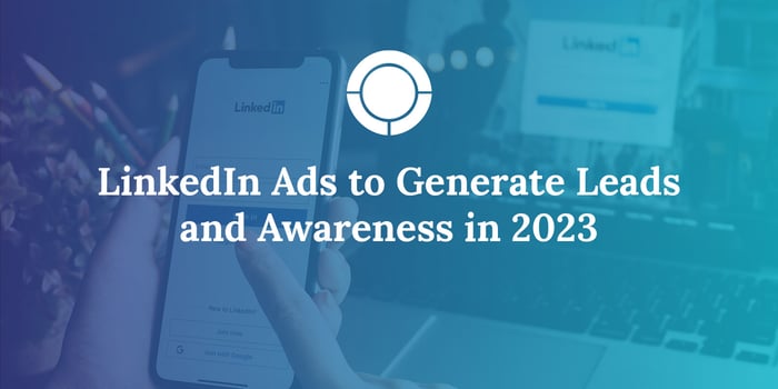 LinkedIn Ads to Generate Leads and Awareness in 2023