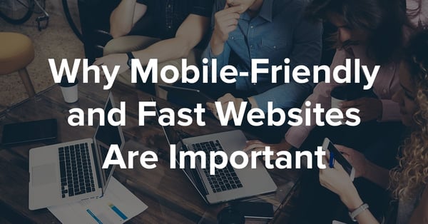 Why Mobile-Friendly and Fast Websites Are Important