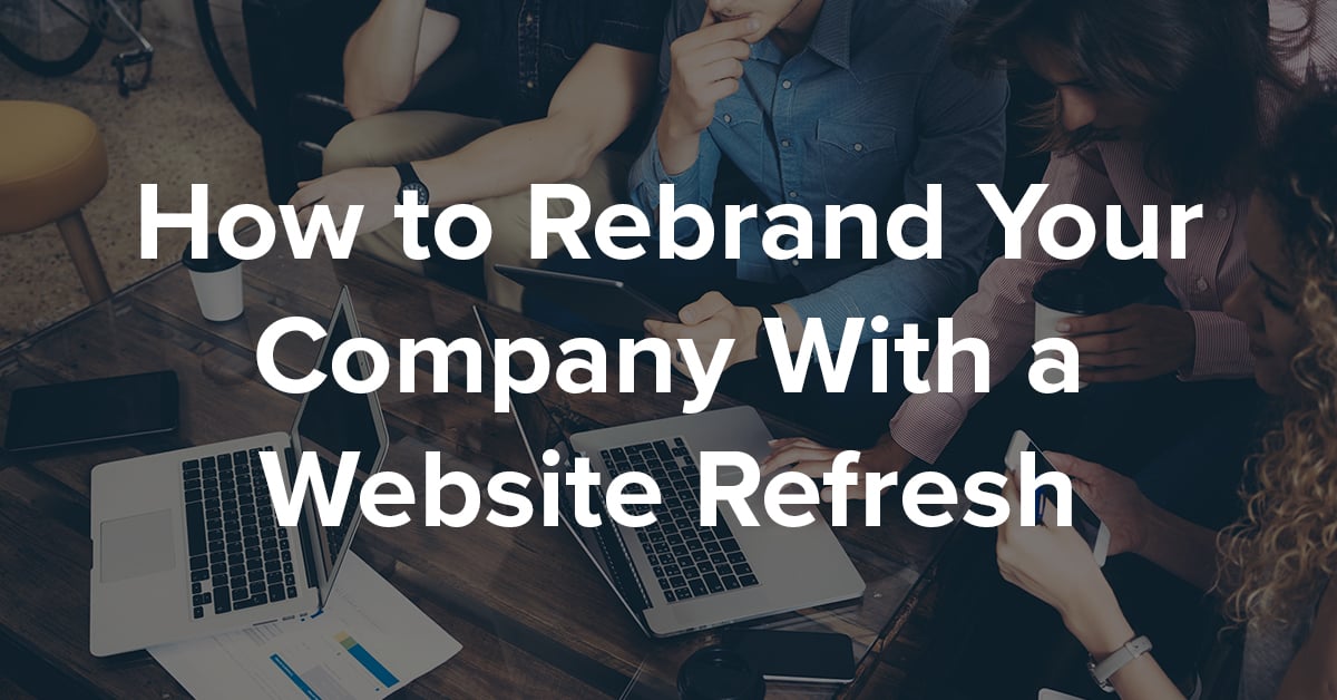 How to Rebrand Your Company With a Website Refresh