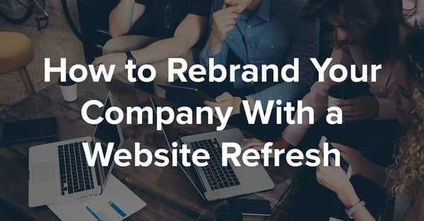 How to Rebrand Your Company With a Website Refresh