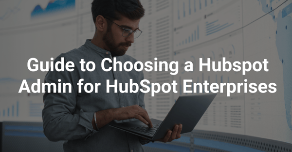 Guide to Choosing an Admin for HubSpot Enterprise: How to Find the Right HubSpot Admin or HubSpot RevOps Consulting Agency