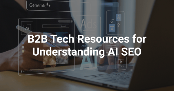B2B Tech Resources for Understanding AI SEO