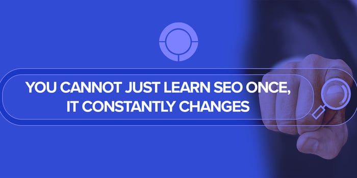 You Cannot Just Learn SEO Once, It Constantly Changes