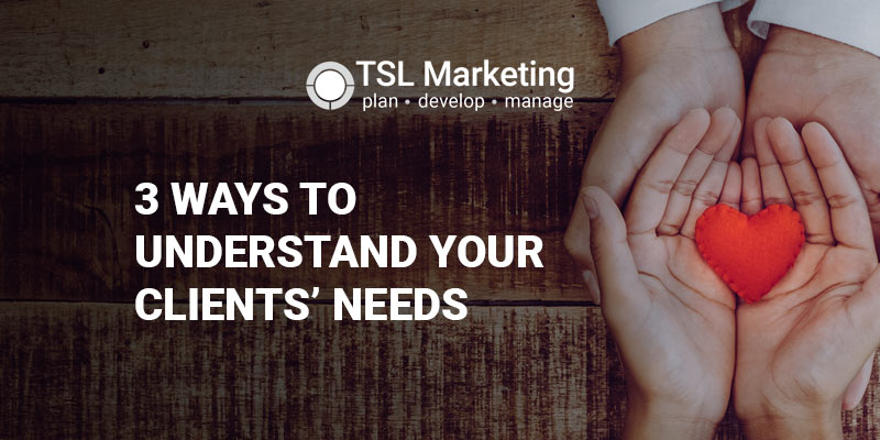 3 Ways to Understand Your Clients&rsquo; Needs