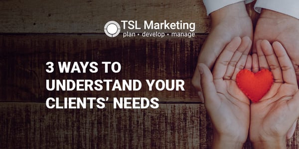 3 Ways to Understand Your Clients’ Needs