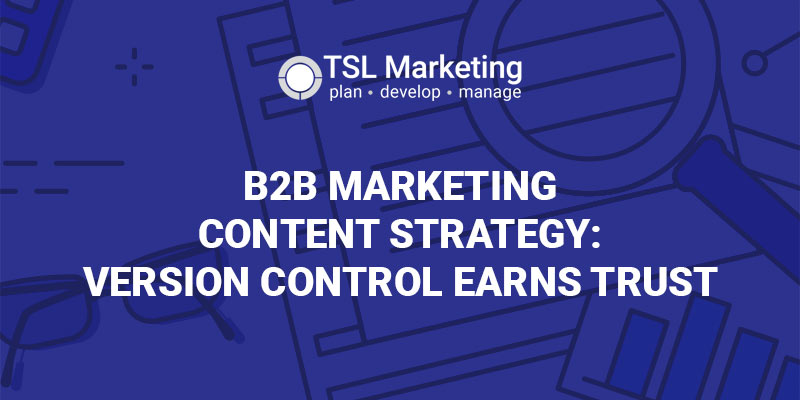 B2B Marketing Content Strategy: Version Control Earns Trust