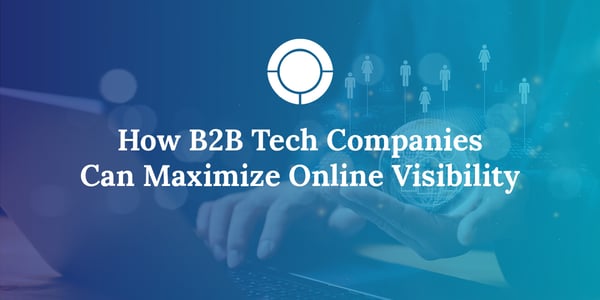 How B2B Tech Companies Can Maximize Online Visibility