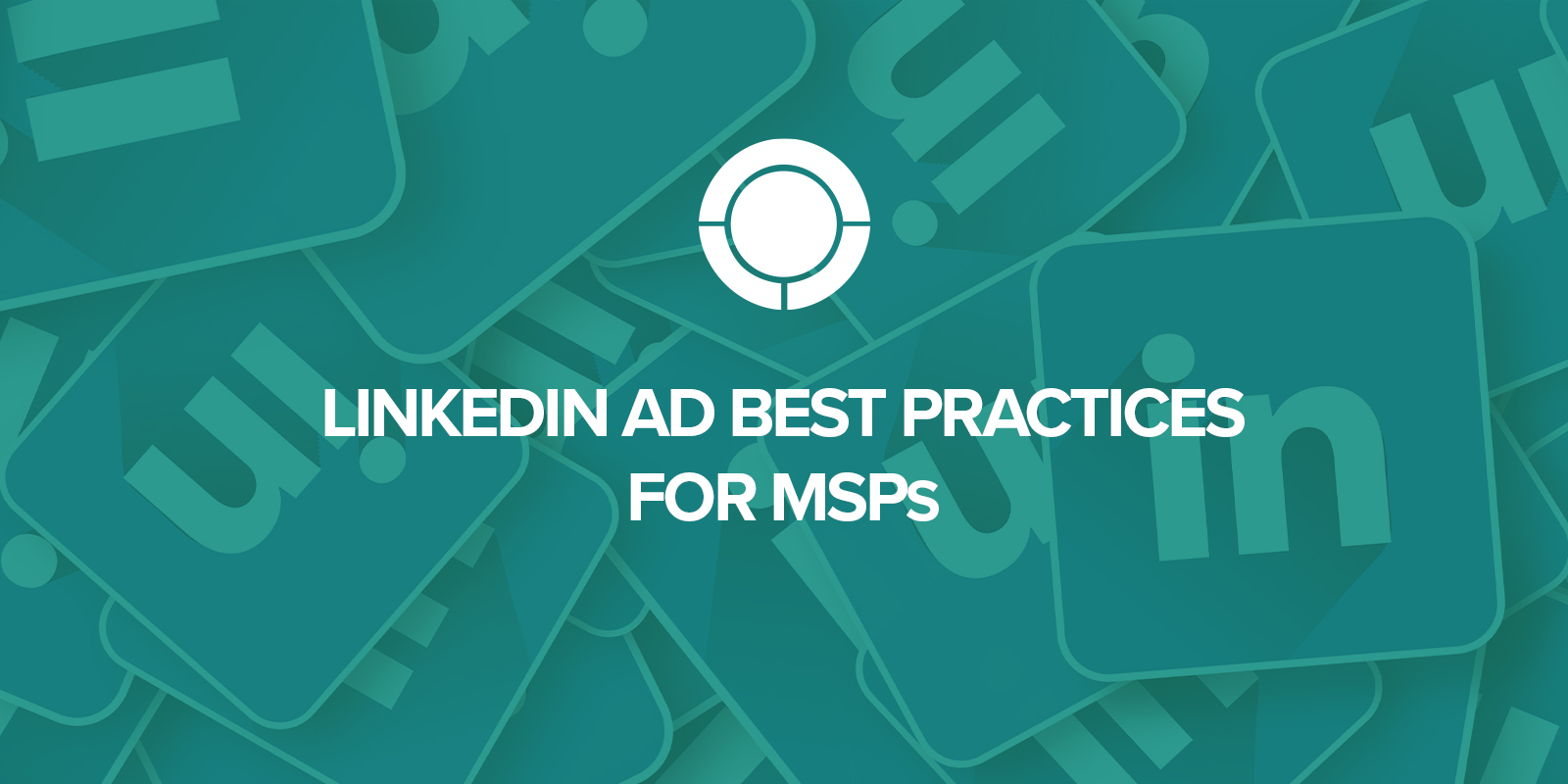 LinkedIn Ad Best Practices for MSPs