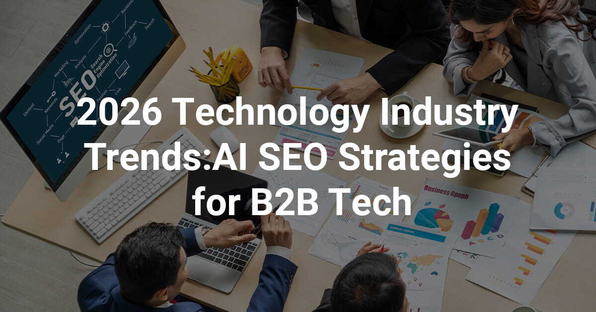 2026 Technology Industry Trends: AI SEO Strategies for B2B Tech