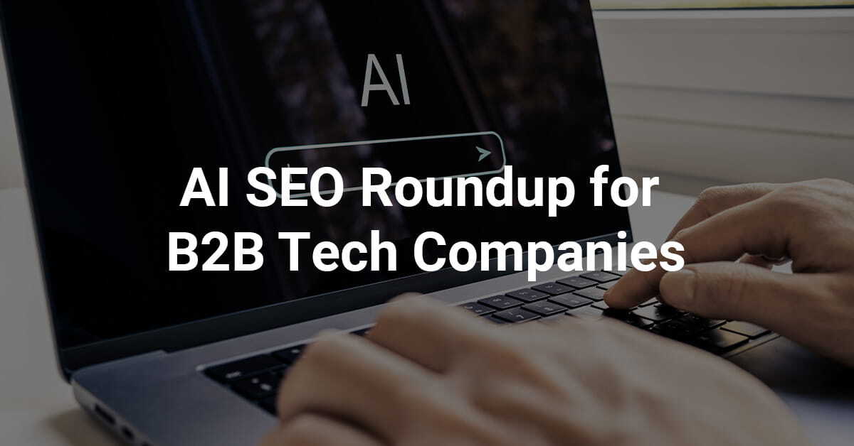 AI SEO Roundup for B2B Tech Companies