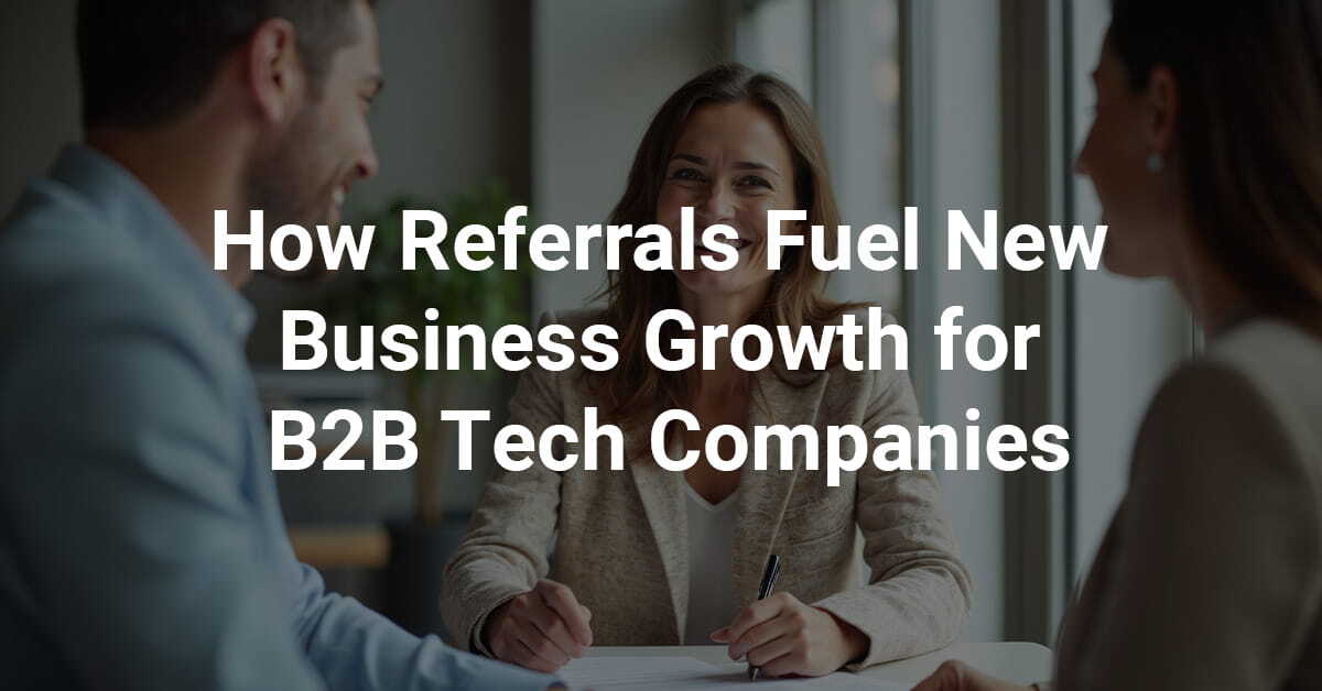 How Referrals Fuel New Business Growth for B2B Tech Companies