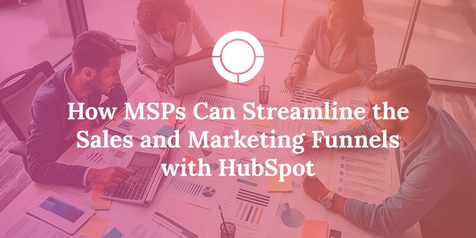 How MSPs Can Streamline the Sales and Marketing Funnels with HubSpot