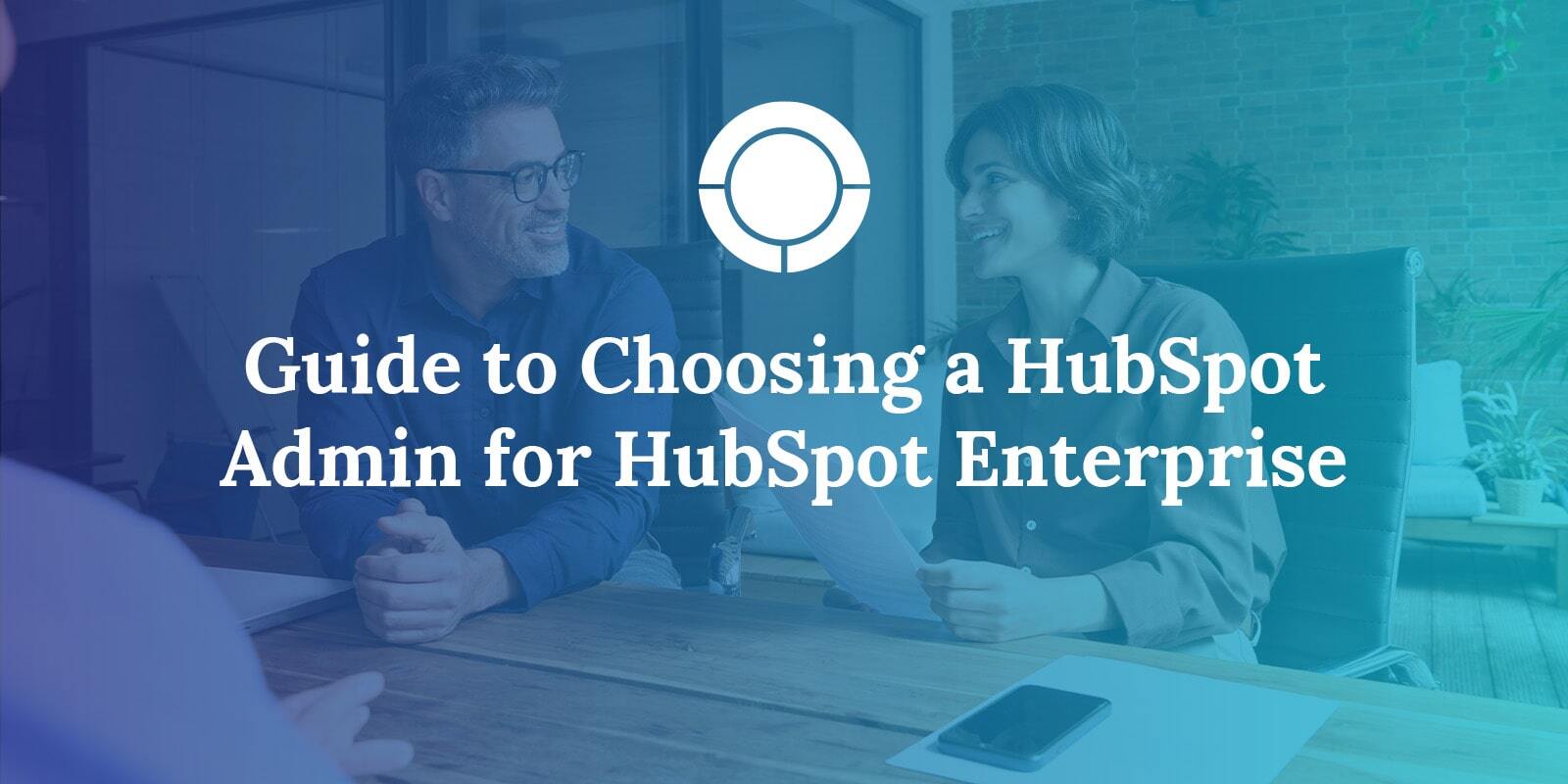 Guide to Choosing a HubSpot Admin for HubSpot Enterprise: How to Find the Right HubSpot Admin or HubSpot RevOps Consulting Agency