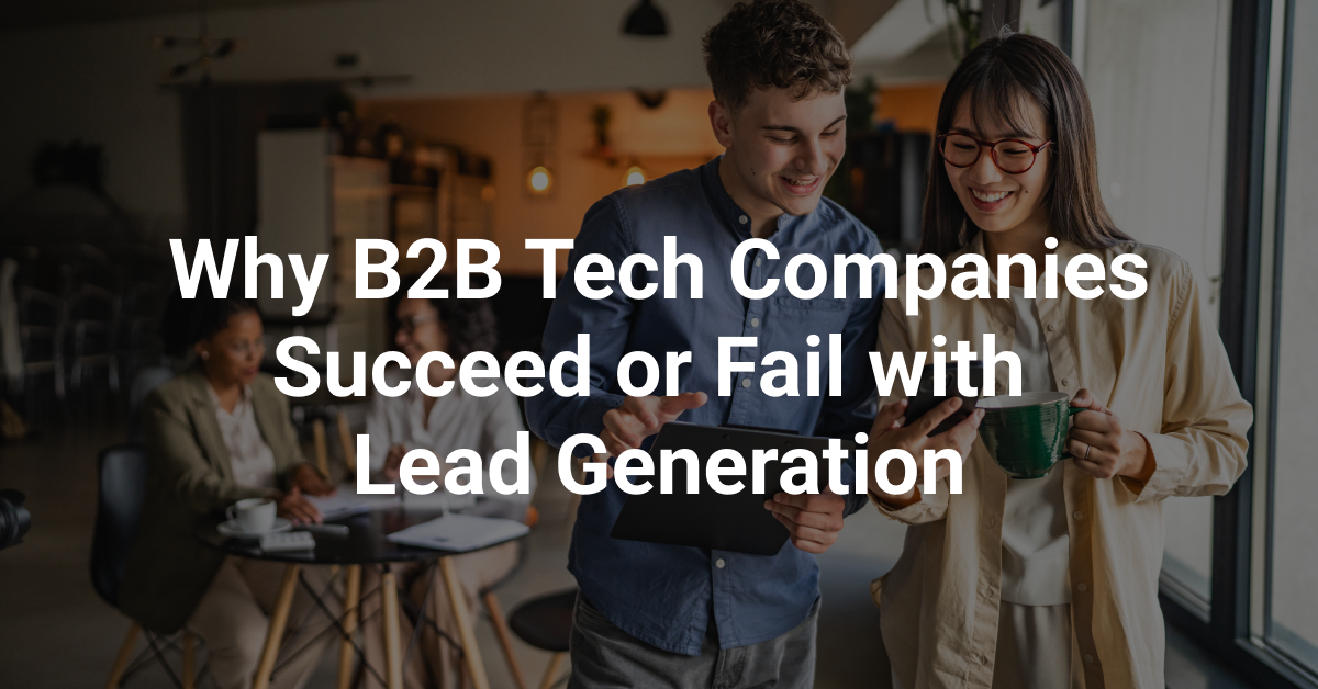Why B2B Tech Companies Succeed or Fail with Lead Generation